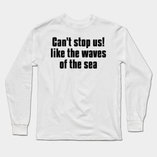 can't stop us! like the waves of the sea Long Sleeve T-Shirt